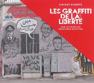 Les graffiti de la liberté : sur les murs du printemps égyptien - Vincent Euverte