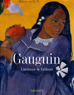 Gauguin : l'alchimie de l'ailleurs - Murielle Neveux