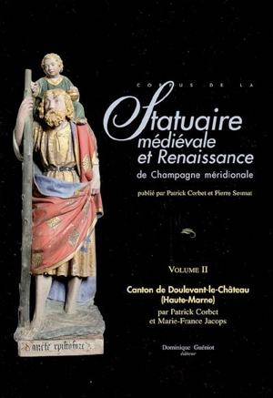 Corpus de la statuaire médiévale et Renaissance de Champagne méridionale. Vol. 2. Canton de Doulevant-le-Château (Haute-Marne) - Université de Nancy 2. Unité de recherche sur l'Eglise, espaces et fonctions