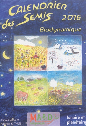 Calendrier des semis 2016 : biodynamique : lunaire et planétaire - Maria Thun