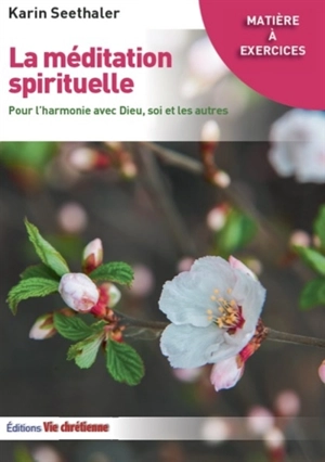 La méditation spirituelle : pour l'harmonie avec Dieu, soi et les autres - Karin Seethaler