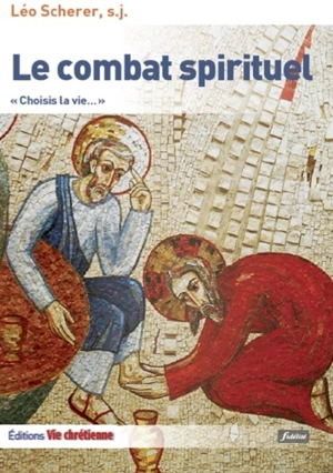 Le combat spirituel : choisis la vie... - Léo Scherer