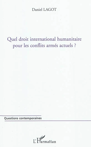 Quel droit international humanitaire pour les conflits armés actuels - Daniel Lagot