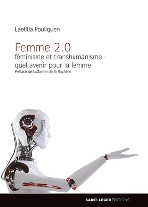 Femme 2.0 : féminisme et transhumanisme : quel avenir pour la femme ? - Laetitia Pouliquen