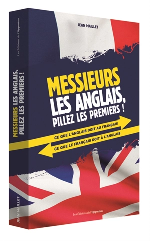 Messieurs les Anglais, pillez les premiers ! : ce que l'anglais doit au français, ce que le français doit à l'anglais - Jean Maillet