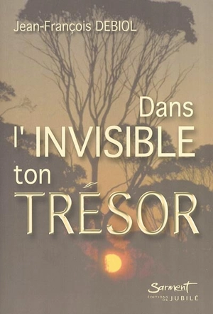 Dans l'invisible, ton trésor - Jean-François Debiol