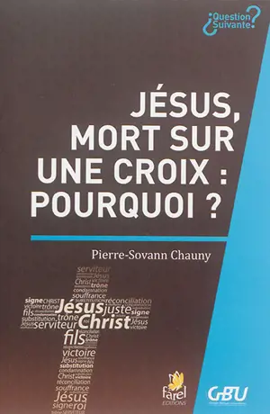 Jésus, mort sur une croix : pourquoi ? - Pierre-Sovann Chauny