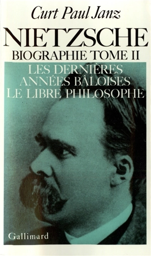 Nietzsche : biographie. Vol. 2. Les Dernières années bâloises. Le Libre philosophe - Curt Paul Janz