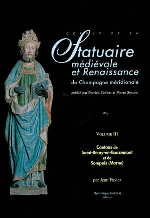 Corpus de la statuaire médiévale et Renaissance de Champagne méridionale. Vol. 3. Cantons de Saint-Remy-en-Bouzemont et Sompuis (Marne) - Université de Nancy 2. Unité de recherche sur l'Eglise, espaces et fonctions