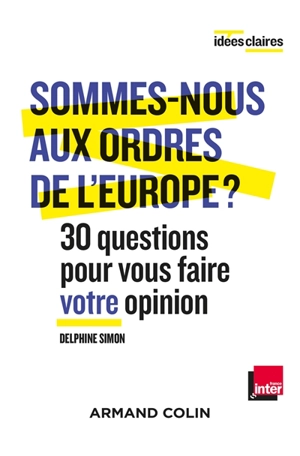 Sommes-nous aux ordres de l'Europe ? : 30 questions pour vous faire votre opinion - Delphine Simon