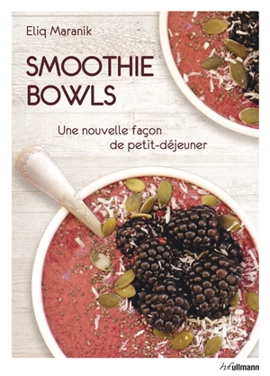 Smoothie bowls : une nouvelle façon de petit-déjeuner - Eliq Maranik