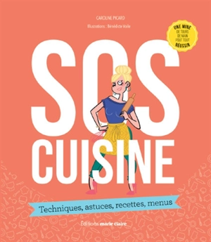 SOS cuisine : techniques, astuces, recettes, menus : une mine de tours de main pour tout réussir - Caroline Picard