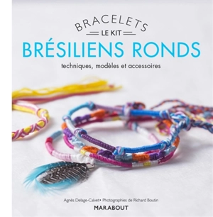 Bracelets brésiliens ronds : le kit : techniques, modèles et accessoires - Agnès Delage-Calvet