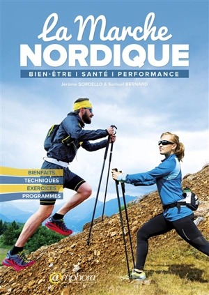 La marche nordique : bien-être, santé, perfomance : bienfaits, techniques, exercices, programmes - Jérôme Sordello