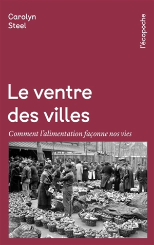 Le ventre des villes : comment l'alimentation façonne nos vies - Carolyn Steel