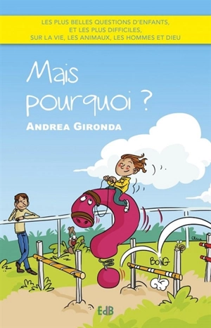 Mais pourquoi ? : les plus belles questions d'enfants, et les plus difficiles, sur la vie, les animaux, les hommes et Dieu - Andrea Gironda