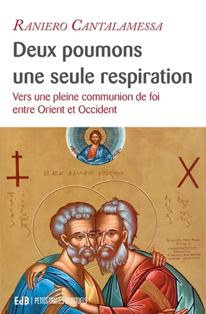 Deux poumons, une seule respiration : vers une pleine communion de foi entre Orient et Occident - Raniero Cantalamessa