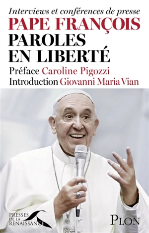 Pape François, paroles en liberté : interviews et conférences de presse - François