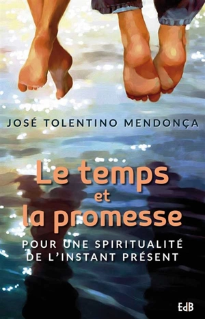 Le temps et la promesse : pour une spiritualité de l'instant présent - José Tolentino Mendonça