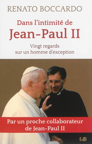 Dans l'intimité de Jean-Paul II : vingt regards sur un homme d'exception - Renato Boccardo