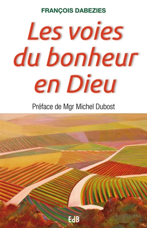 Les voies du bonheur en Dieu - François Dabezies