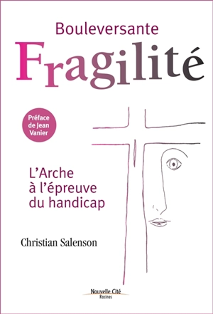 Bouleversante fragilité : l'Arche à l'épreuve du handicap - Christian Salenson