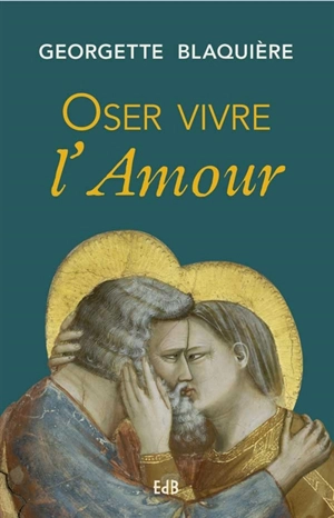 Oser vivre l'amour - Georgette Blaquière