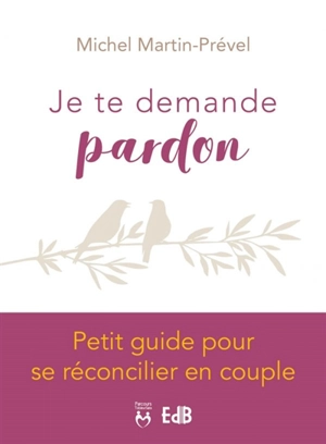 Je te demande pardon : petit guide pour se réconcilier en couple - Michel Martin-Prével