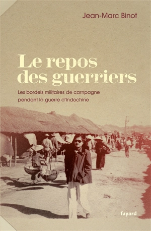 Le repos des guerriers : les bordels militaires de campagne pendant la guerre d'Indochine - Jean-Marc Binot