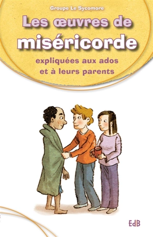 Les oeuvres de miséricorde expliquées aux ados et à leurs parents - Groupe Le sycomore