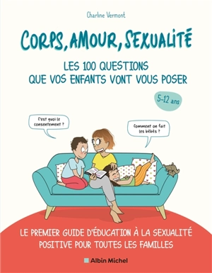 Corps, amour, sexualité : les 100 questions que vos enfants vont vous poser, 5-12 ans : le premier guide d'éducation à la sexualité positive pour toutes les familles - Charline Vermont