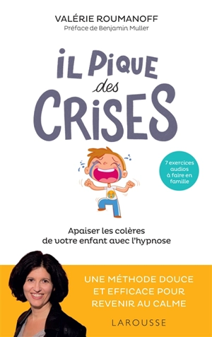 Il pique des crises : apaiser les colères de votre enfant avec l'hypnose : une méthode douce et efficace pour revenir au calme - Valérie Roumanoff