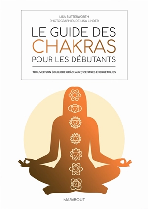 Le guide des chakras pour les débutants : trouver son équilibre grâce aux 7 centres énergétiques - Lisa Butterworth