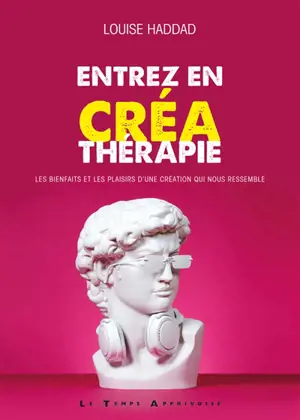 Entrez en créathérapie : les bienfaits et les plaisirs d'une création qui nous ressemble - Louise Haddad