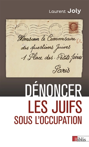 Dénoncer les Juifs sous l'Occupation : Paris, 1940-1944 - Laurent Joly