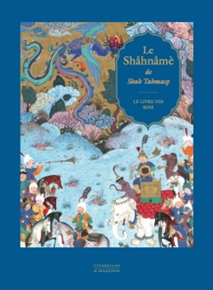 Le Shâhnâmè de Shah Tahmasp : le Livre des rois - Abu al-Qasem Firdousî
