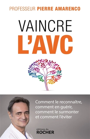 Vaincre l'AVC : comment le reconnaître, comment en guérir, comment le surmonter et comment l'éviter - Pierre Amarenco