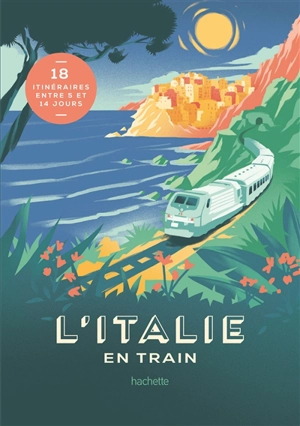 L'Italie en train : 18 itinéraires entre 5 et 14 jours - Lucie Tournebize