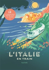 L'Italie en train : 18 itinéraires entre 5 et 14 jours - Lucie Tournebize