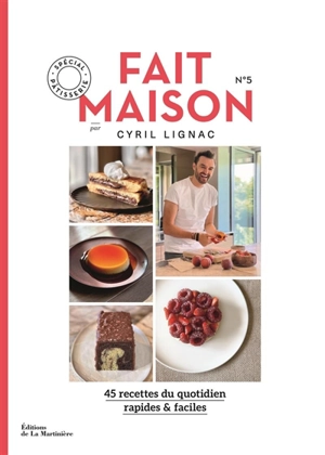 Fait maison : 45 recettes du quotidien, rapides & faciles. Vol. 5. Spécial pâtisserie - Cyril Lignac