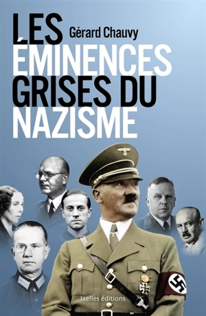 Les éminences grises du nazisme - Gérard Chauvy