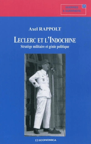Leclerc et l'Indochine : stratège militaire et génie politique - Axel Rappolt