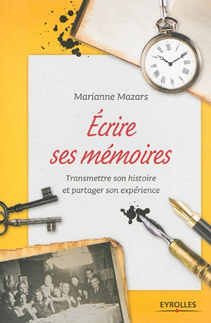 Ecrire ses mémoires : guide pratique de l'autobiographie : transmettre son histoire et partager son expérience - Marianne Mazars