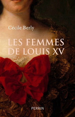 Les femmes de Louis XV - Cécile Berly