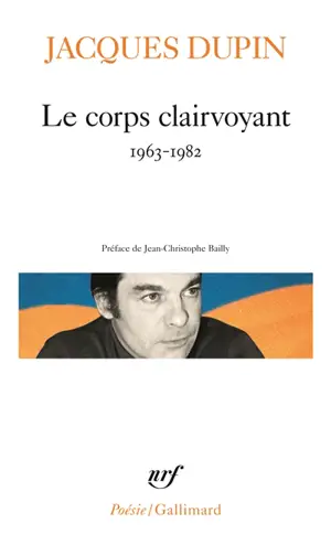 Le corps clairvoyant, 1963-1982 - Jacques Dupin