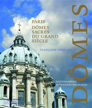 Paris, dômes sacrés du grand siècle - Françoise Theillou