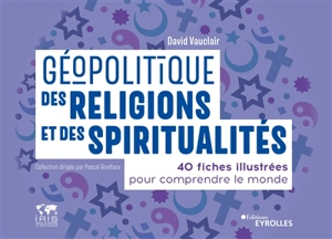 Géopolitique des religions et des spiritualités : 40 fiches illustrées pour comprendre le monde - David Vauclair