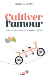 Cultiver l'amour : mariage et famille à la lumière de Amoris laetitia - George Augustin