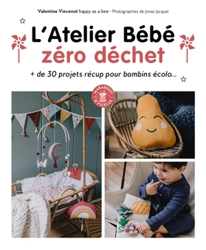 L'atelier bébé zéro déchet : + de 30 projets récup pour bambins écolo... - Valentine Vincenot