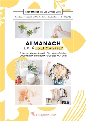 Almanach 100 % do it youself : enfants, mode, beauté, bien-être, cuisine, décoration, bricolage, jardinage, art du fil - Elise Bautista Maillet